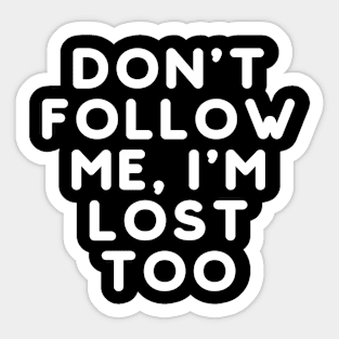 Don't Follow Me, I'm Lost Too Sticker